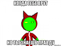 когда тебе врут но ты знаешь правду