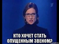  кто хочет стать опущенным звеном?