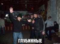  глубинные