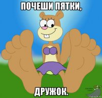 почеши пятки, дружок.