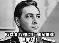  руссо туристо _ облико морале