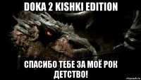 doka 2 kishki edition спасибо тебе за моё рок детство!