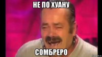не по хуану сомбреро