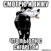 смотрю и вижу что я ыолк с сигаретой