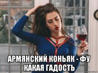  армянский коньяк - фу какая гадость