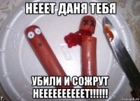 нееет даня тебя убили и сожрут неееееееееет!!!!!!