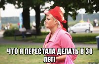  что я перестала делать в 30 лет!