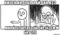 ничек инде ул 1 айдан яз? мин йокларга гына ойрэндем бит эле