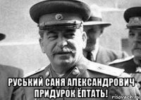  руський саня александрович придурок ёптать!