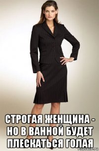  строгая женщина - но в ванной будет плескаться голая