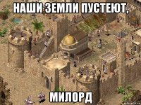 наши земли пустеют, милорд