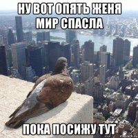 ну вот опять женя мир спасла пока посижу тут