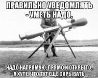 правильно уведомлять - уметь надо, надо напрямую, прямо и открыто, а хуле, что тут ещё скрывать