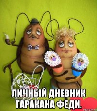  личный дневник таракана феди.