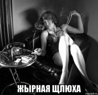  жырная щлюха