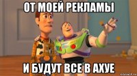 от моей рекламы и будут все в ахуе