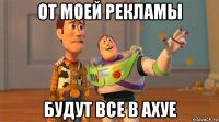 от моей рекламы будут все в ахуе