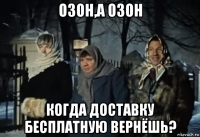 озон,а озон когда доставку бесплатную вернёшь?