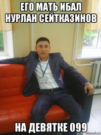 его мать ибал нурлан сейтказинов на девятке 099