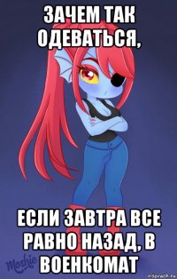 зачем так одеваться, если завтра все равно назад, в военкомат