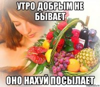 утро добрым не бывает оно нахуй посылает