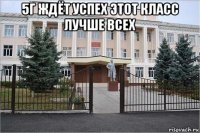 5г ждёт успех этот класс лучше всех 