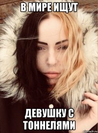 в мире ищут девушку с тоннелями