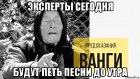 эксперты сегодня будут петь песни до утра