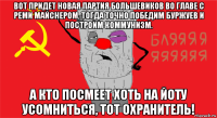 вот придет новая партия большевиков во главе с реми майснером, тогда точно победим буржуев и построим коммунизм. а кто посмеет хоть на йоту усомниться, тот охранитель!