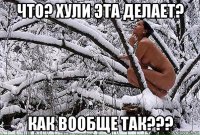 что? хули эта делает? как вообще так???