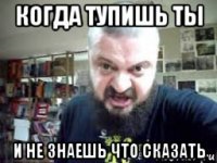 когда тупишь ты и не знаешь что сказать