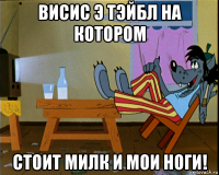 висис э тэйбл на котором стоит милк и мои ноги!