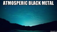 atmosperic black metal 