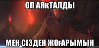 ол аяқталды мен сізден жоғарымын