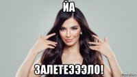 йа залетеэээло!