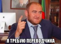  я требую переводчика