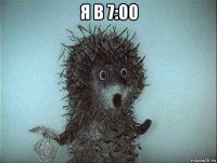 я в 7:00 