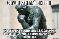 скучно? играй в игры! информация о ежедневных раздачах игр на все платформы в комментарии к этой картинке!