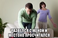  развелся с женой и жестоко просчитался