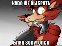 каво же выбрать блин зопутолся