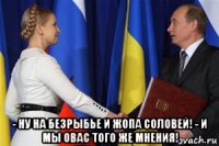  - ну на безрыбье и жопа соловей! - и мы овас того же мнения!