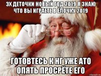 эх деточки новый год 2019 я знаю что вы играете в ёлочку 2019 готовтесь к нг уже ато опять просрёте его