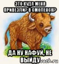 это куда меня привезли? в смоленск? да ну нафуй, не выйду