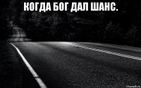 когда бог дал шанс. 