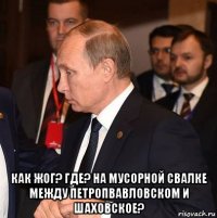  как жог? где? на мусорной свалке между петропвавловском и шаховское?