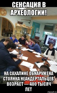 сенсация в археологии! на сахалине обнаружена стоянка неандертальцев. возраст — 400 тысяч лет