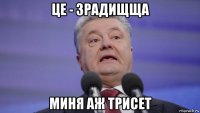 це - зрадищща миня аж трисет