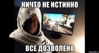 ничто не истинно все дозволено