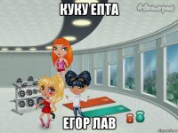 куку епта егор лав