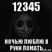 12345 ночью люблю я руки ломать